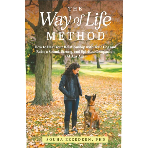Souha Ezzedeen The Way of Life Method: How to Heal Your Relationship with Your Dog and Raise a Sound, Strong, and Spirited Companion (At Any Age)