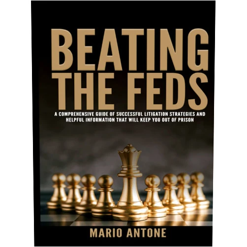Mario Antone,Garry Wiggins Beating The Feds: A comprehensive Guide Of Successful Litigation Strategies And Helpful Information That Will Keep You Out Of Prison.