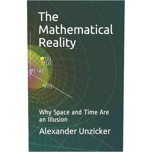 By Alexander Unzicker (Author) The Mathematical Reality: Why Space and Time Are an Illusion