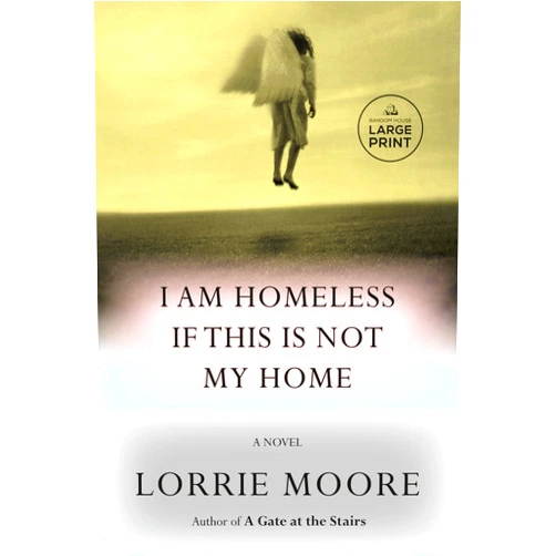Lorrie Moore I Am Homeless If This Is Not My Home: A novel (Random House Large Print)