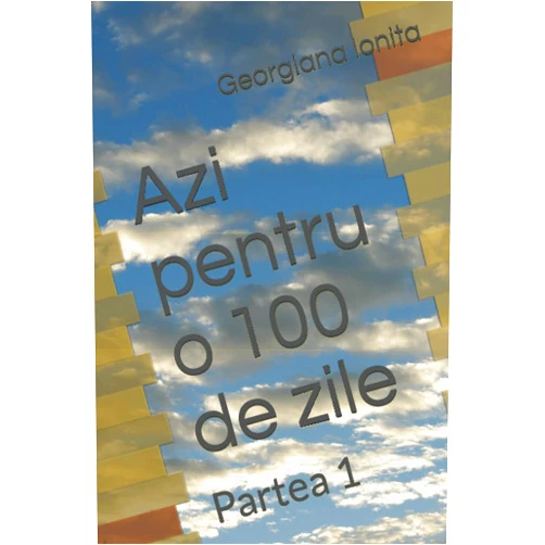Georgiana Emilia Ionita Azi pentru o 100 de zile: Partea 1 (Azi pentru 100 zile) (Romansch Edition)