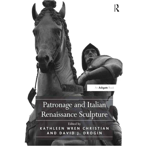 Kathleen Wren Christian,David J. Drogin Patronage and Italian Renaissance Sculpture
