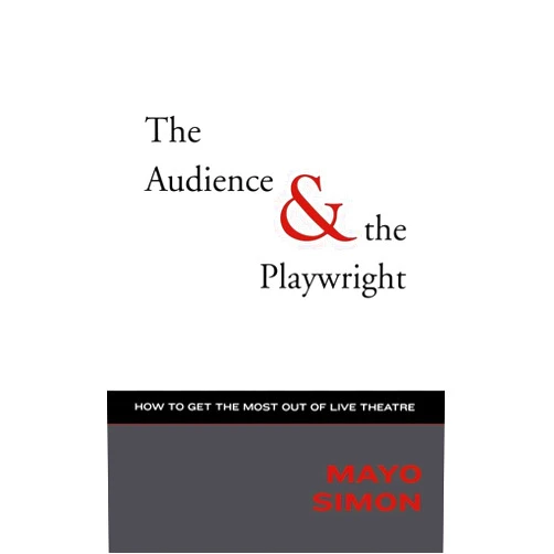 Mayo Simon The Audience & The Playwright: How to Get the Most Out of Live Theatre (Applause Books)