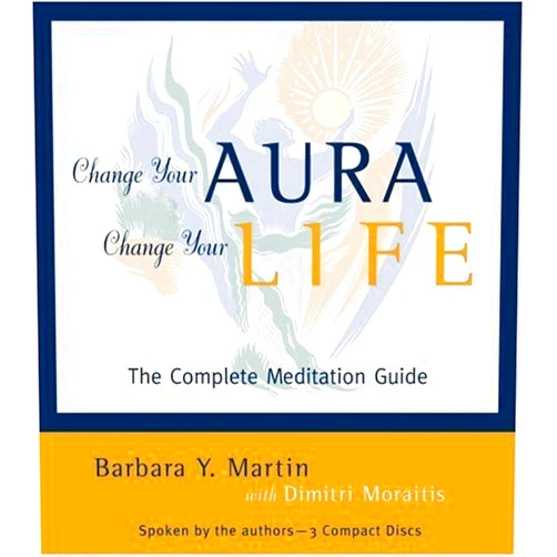 Barbara Y. Martin and Dimitri Moraitis Change Your Aura, Change Your Life: The Complete Meditation Guide