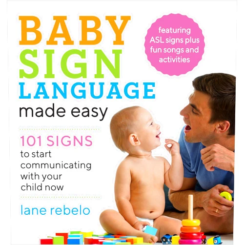 Lane Rebelo Baby Sign Language Made Easy: 101 Signs to Start Communicating with Your Child Now
