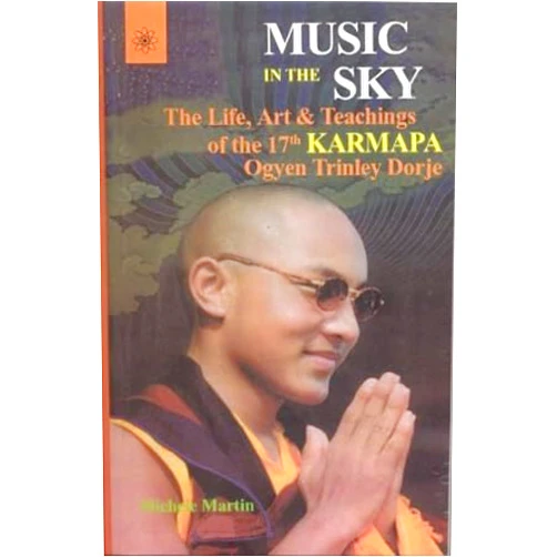 By Michele Martin (Author) Music in the Sky: The Life, Art & Teachings of the 17th Karmapa Ogyen Trinley Dorje