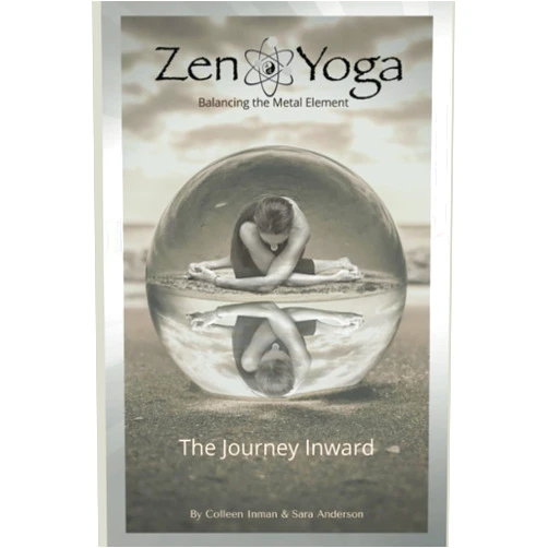 Colleen Inman,Sara Anderson Zen Yoga: Balancing the Metal Element - Journey Inward
