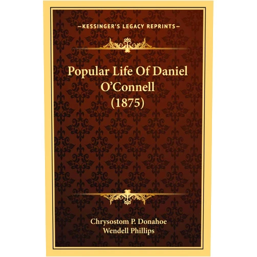 Chrysostom P Donahoe,Wendell Phillips Popular Life Of Daniel O'Connell (1875)