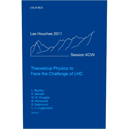 Laurent Baulieu,Karim Benakli,Michael R. Douglas,Bruno Mansoulie,Eliezer Rabinovici,Leticia F. Cugliandolo Theoretical Physics to Face the Challenge of LHC: Lecture Notes of the Les Houches Summer School: Volume 97, August 2011