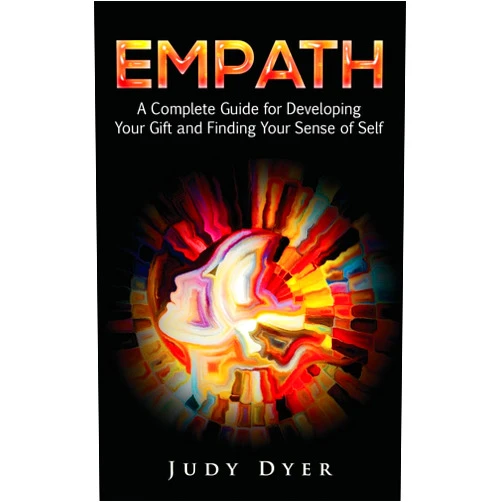 Judy Dyer Empath: A Complete Guide for Developing Your Gift and Finding Your Sense of Self (The Empath Series)