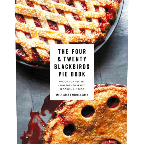 Emily Elsen,Melissa Elsen The Four & Twenty Blackbirds Pie Book: Uncommon Recipes from the Celebrated Brooklyn Pie Shop