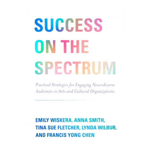 By Emily Wiskera (Author), Anna Smith (Author), Tina Sue Fletcher (Author), Lynda Wilbur (Author), Francis Yong Chen (Author) & 1 more Success on the Spectrum: Practical Strategies for Engaging Neurodiverse Audiences in Arts and Cultural Organizations