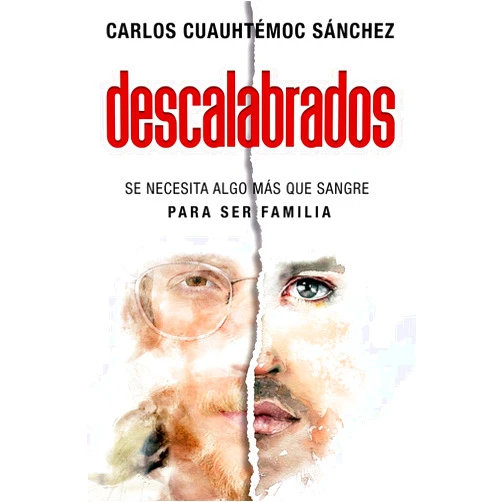 Carlos Cuauhtémoc Sánchez Ing. Descalabrados: Se necesita algo más que sangre para ser familia. (Spanish Edition)