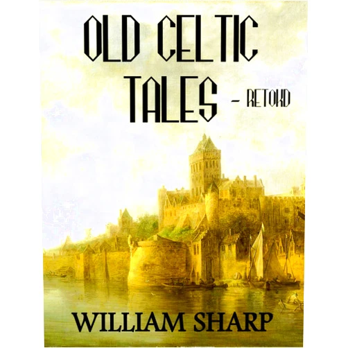 William Sharp,Fiona Macleod 24 Celtic Tales - Retold: A Short Stories Collection