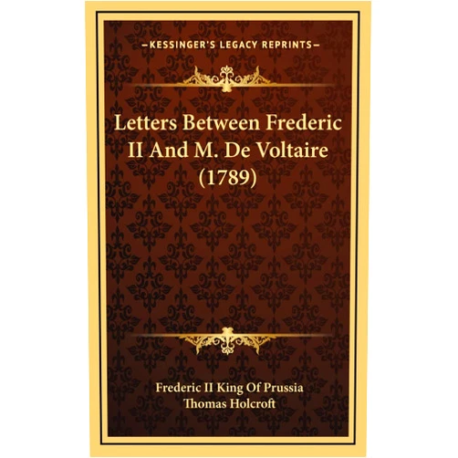 Frederic King of Prussia II,Thomas Holcroft Letters Between Frederic II And M. De Voltaire (1789)