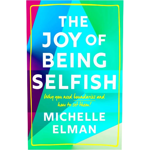 Michelle Elman The Joy of Being Selfish: Why you need boundaries and how to set them