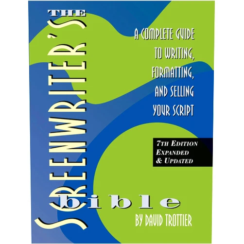 David Trottier The Screenwriter’s Bible, 7th Edition: A Complete Guide to Writing, Formatting, and Selling Your Script