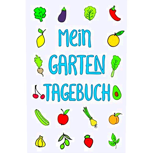Stefan Fritzler Mein Garten Tagebuch: Garten-Planer für die Gärtnerin, den Hobbygärtner oder Gärtner. Ein sehr praktisches Gartentagebuch zum Eintragen und Dokumentieren (German Edition)