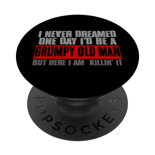 Visit The Grumpy Old Man Apparel NEVER DREAMED I’D BE A GRUMPY OLD MAN BUT I'M KILLIN' IT PopSockets Standard PopGrip