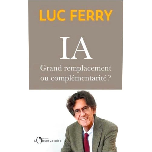 French Edition by Luc Ferry (Author) Format: Kindle Edition IA : grand remplacement ou complémentarité ? (French Edition)