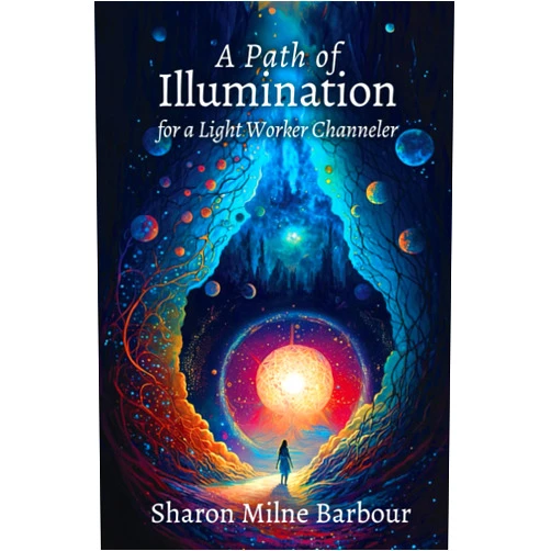 Sharon Milne Barbour A Path of Illumination for a Light Worker Channeler