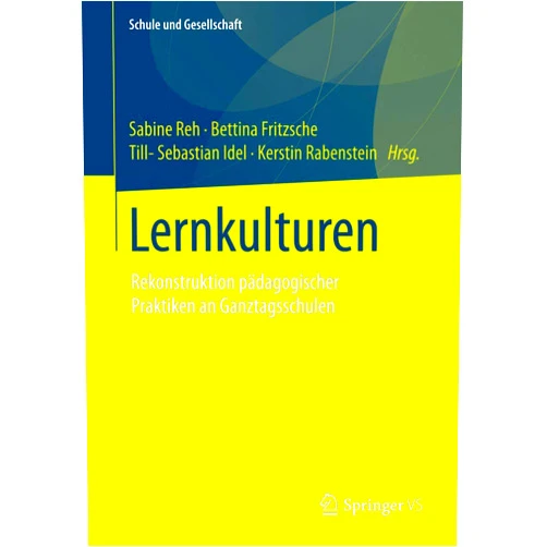 German Edition by Sabine Reh (Editor), Bettina Fritzsche (Editor), Till-Sebastian Idel (Editor), Kerstin Rabenstein (Editor) & 1 more Lernkulturen: Rekonstruktion pädagogischer Praktiken an Ganztagsschulen (Schule und Gesellschaft, 47) (German Edition)
