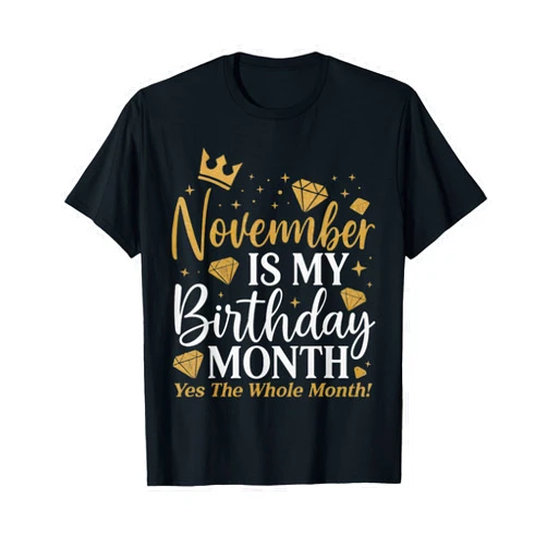 Funny Birthday November Month Tee Co Funny November is My Birthday Yes The Whole Month Birthday T-Shirt