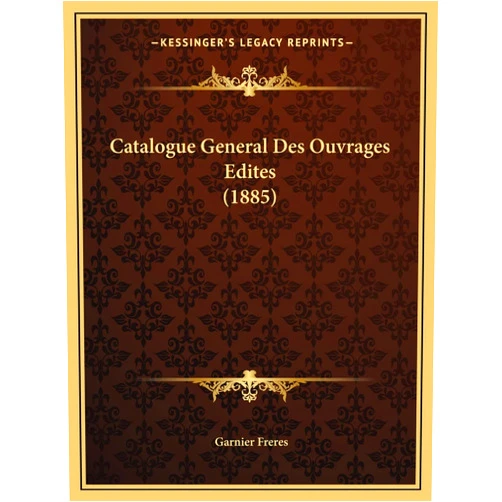 French Edition by Garnier Freres (Author) Catalogue General Des Ouvrages Edites (1885) (French Edition)