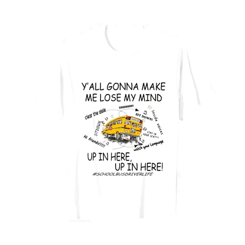 Funny Humor Sarcasmtic Tee Gifts Y'all Gonna Make Me Lose My Mind Up In Here Up In Here Bus T-Shirt