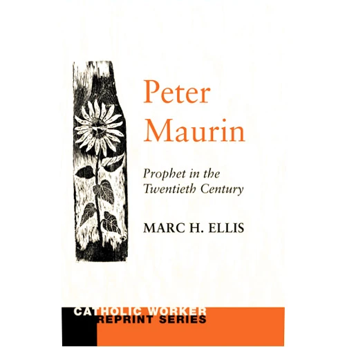 Marc H. Ellis Peter Maurin: Prophet in the Twentieth Century (Catholic Worker Reprint)