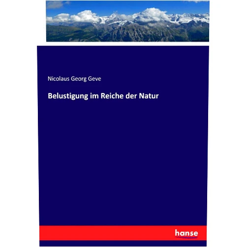 Nicolaus Georg Geve Belustigung im Reiche der Natur (German Edition)