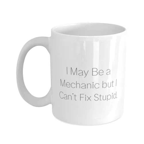 Generic Cute Mechanic Gifts, I May Be a Mechanic but I Can't Fix Stupid, Surprise 11oz 15oz Mug For Coworkers, Cup From Colleagues
