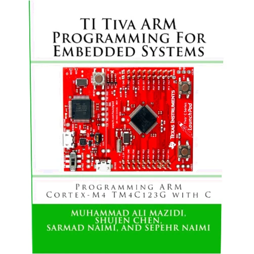 Muhammad Ali Mazidi,Shujen Chen,Sarmad Naimi,Sepehr Naimi TI Arm Peripherals Programming and Interfacing: Programming Arm Cortex-M4 TM4C123G with C