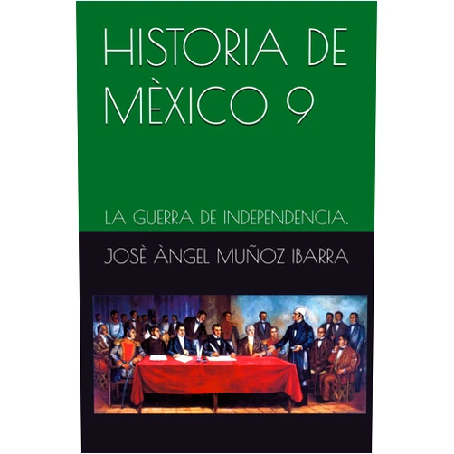 DR. JOSÈ ÀNGEL MUÑOZ IBARRA HISTORIA DE MÈXICO 9: LA GUERRA DE INDEPENDENCIA. (Spanish Edition)