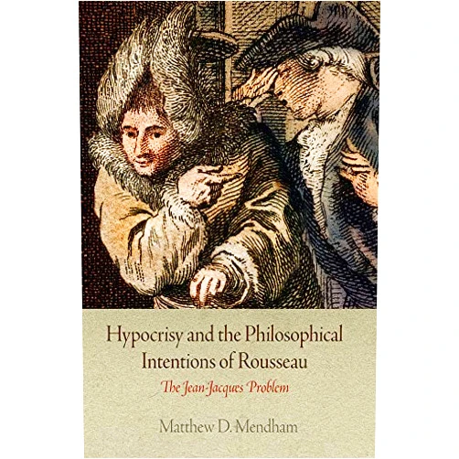 By Matthew D. Mendham (Author) Format: Kindle Edition Hypocrisy and the Philosophical Intentions of Rousseau: The Jean-Jacques Problem