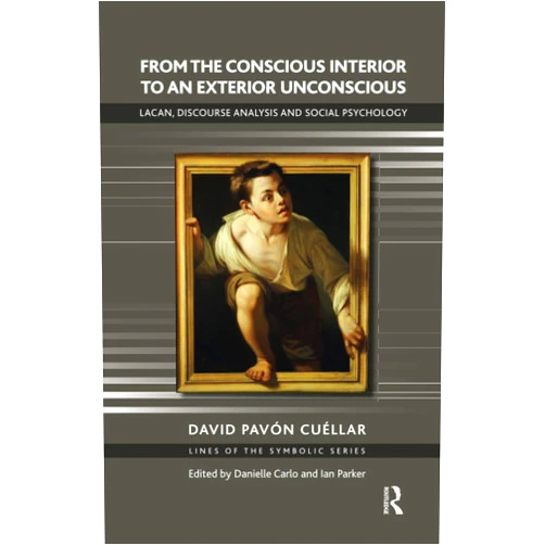 David Pavon Cuellar From the Conscious Interior to an Exterior Unconscious: Lacan, Discourse Analysis and Social Psychology (The Lines of the Symbolic in Psychoanalysis Series)