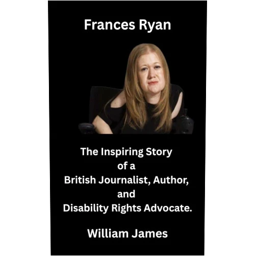 By William James (Author) Format: Kindle Edition Frances Ryan: The Inspiring Story of a British Journalist, Author, and Disability Rights Advocate.