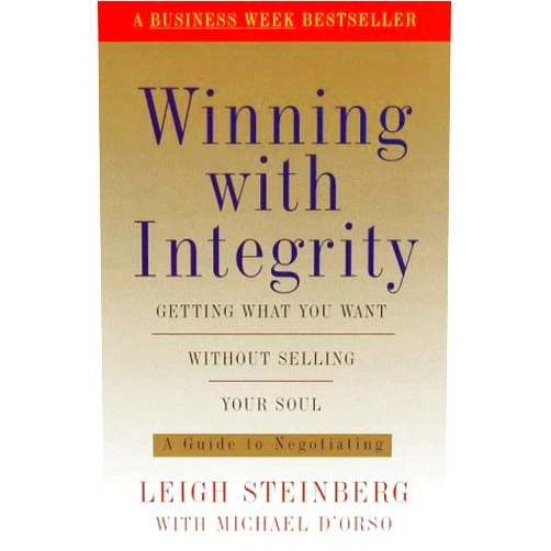 Leigh Steinberg,Michael D'Orso Winning with Integrity: Getting What You Want Without Selling Your Soul