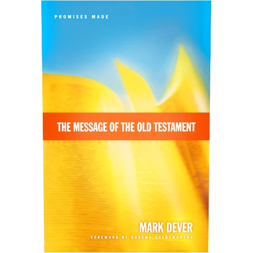Mark Dever,Graeme Goldsworthy The Message of the Old Testament: Promises Made