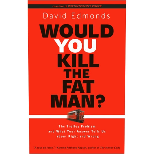 By David Edmonds (Author) Would You Kill the Fat Man?: The Trolley Problem and What Your Answer Tells Us about Right and Wrong