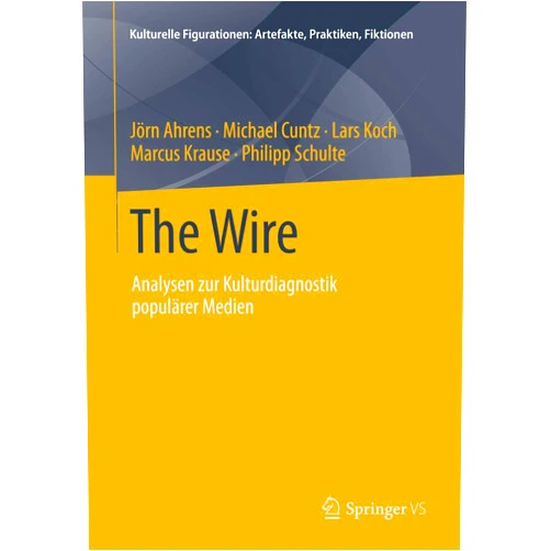 Jörn Ahrens,Michael Cuntz,Lars Koch,Marcus Krause,Philipp Schulte The Wire: Analysen zur Kulturdiagnostik populärer Medien (Kulturelle Figurationen: Artefakte, Praktiken, Fiktionen) (German Edition)