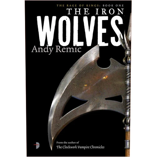 Andy Remic,Lee Gibbons The Iron Wolves: Book 1 of The Rage of Kings