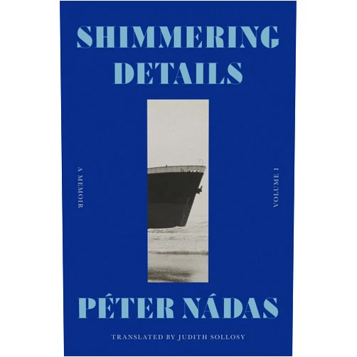 Péter Nádas,Judith Sollosy Shimmering Details, Volume I: A Memoir