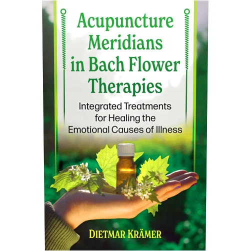 By Dietmar Krämer (Author) Acupuncture Meridians in Bach Flower Therapies: Integrated Treatments for Healing the Emotional Causes of Illness