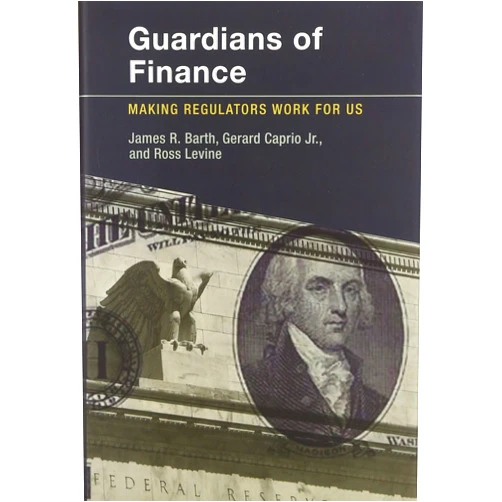 By James R. Barth (Author), Jr. Caprio, Gerard (Author), Ross Levine (Author) & 0 more Guardians of Finance: Making Regulators Work for Us