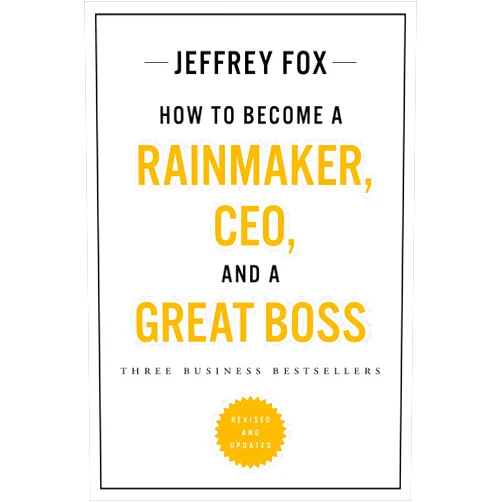 Jeffrey J. Fox How to Become a Rainmaker, CEO, and a Great Boss: Three Business Bestsellers