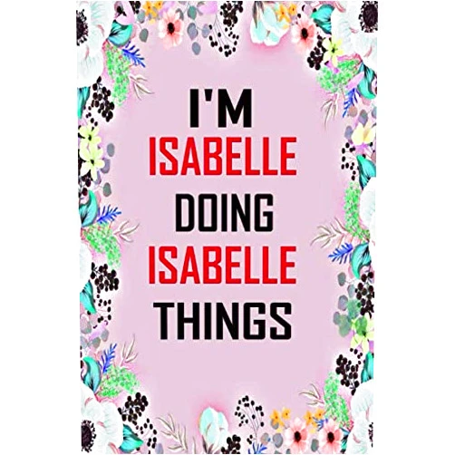 Isabelle art Publishing i'm doing Isabelle things: Lined Writing Notebook Journal with Personalized Name Quote, 120 Pages, 6x9' inch , gift for Women, School ,sister , mom, wife, aunt, Personalized Name Notebook