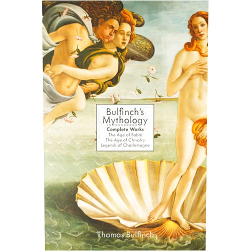 Thomas Bulfinch Bulfinch's Mythology: Complete Works: The Age of Fable, The Age of Chivalry & Legends of Charlemagne