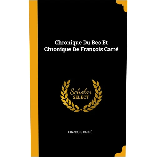 François Carré Chronique Du Bec Et Chronique De François Carré (French Edition)