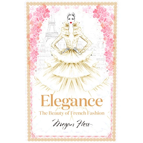 Megan Hess Elegance: The Beauty of French Fashion (Megan Hess: The Masters of Fashion)